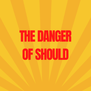 3: The Danger of Should