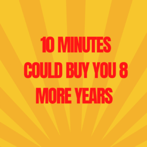 4: 10 Minutes Could Buy You 8 More Years