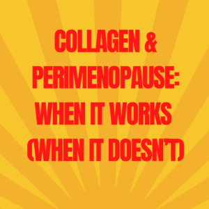 6: Collagen & Perimenopause: When it Works (When is Doesn’t)