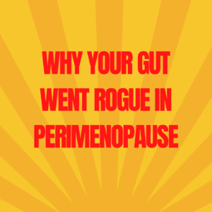 10: Why Your Gut Went Rogue in Perimenopause (Part 1)