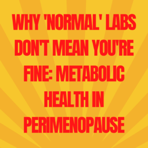 16: Why ‘Normal’ Labs Don’t Mean You’re Fine: Metabolic Health in Perimenopause Part 1