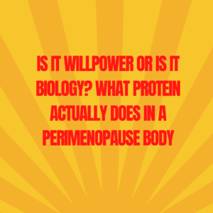 25: Is It Willpower or Is It Biology? What Protein Actually Does in a Perimenopause Body