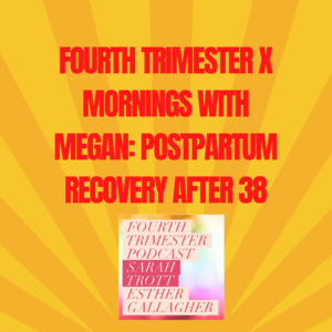 27: Fourth Trimester x Mornings with Megan: Postpartum Recovery After 38